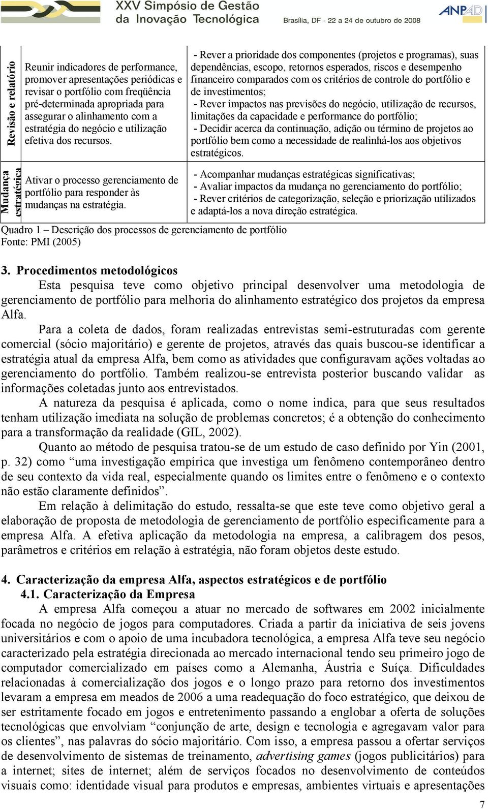 - Rever a prioridade dos componentes (projetos e programas), suas dependências, escopo, retornos esperados, riscos e desempenho financeiro comparados com os critérios de controle do portfólio e de