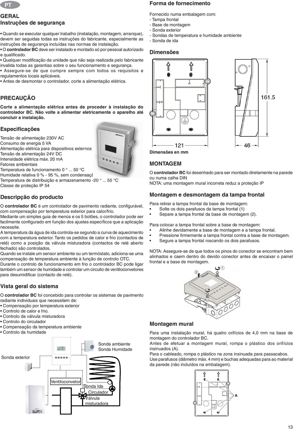 Qualquer modificação da unidade que não seja realizada pelo fabricante invalida todas as garantias sobre o seu funcionamento e segurança.