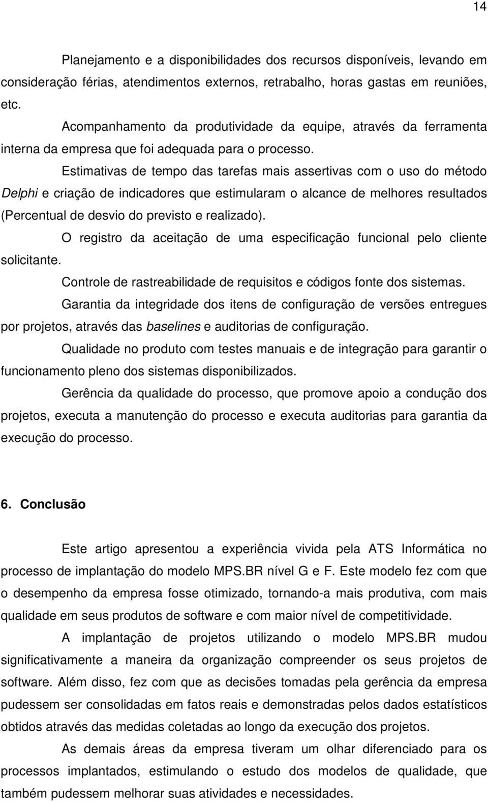 Estimativas de tempo das tarefas mais assertivas com o uso do método Delphi e criação de indicadores que estimularam o alcance de melhores resultados (Percentual de desvio do previsto e realizado).