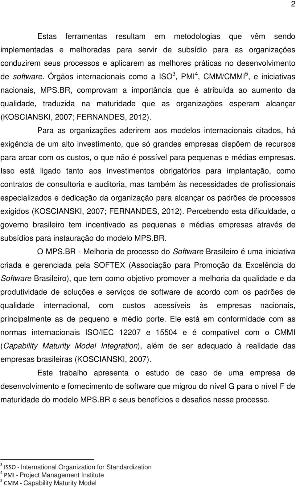 BR, comprovam a importância que é atribuída ao aumento da qualidade, traduzida na maturidade que as organizações esperam alcançar (KOSCIANSKI, 2007; FERNANDES, 2012).