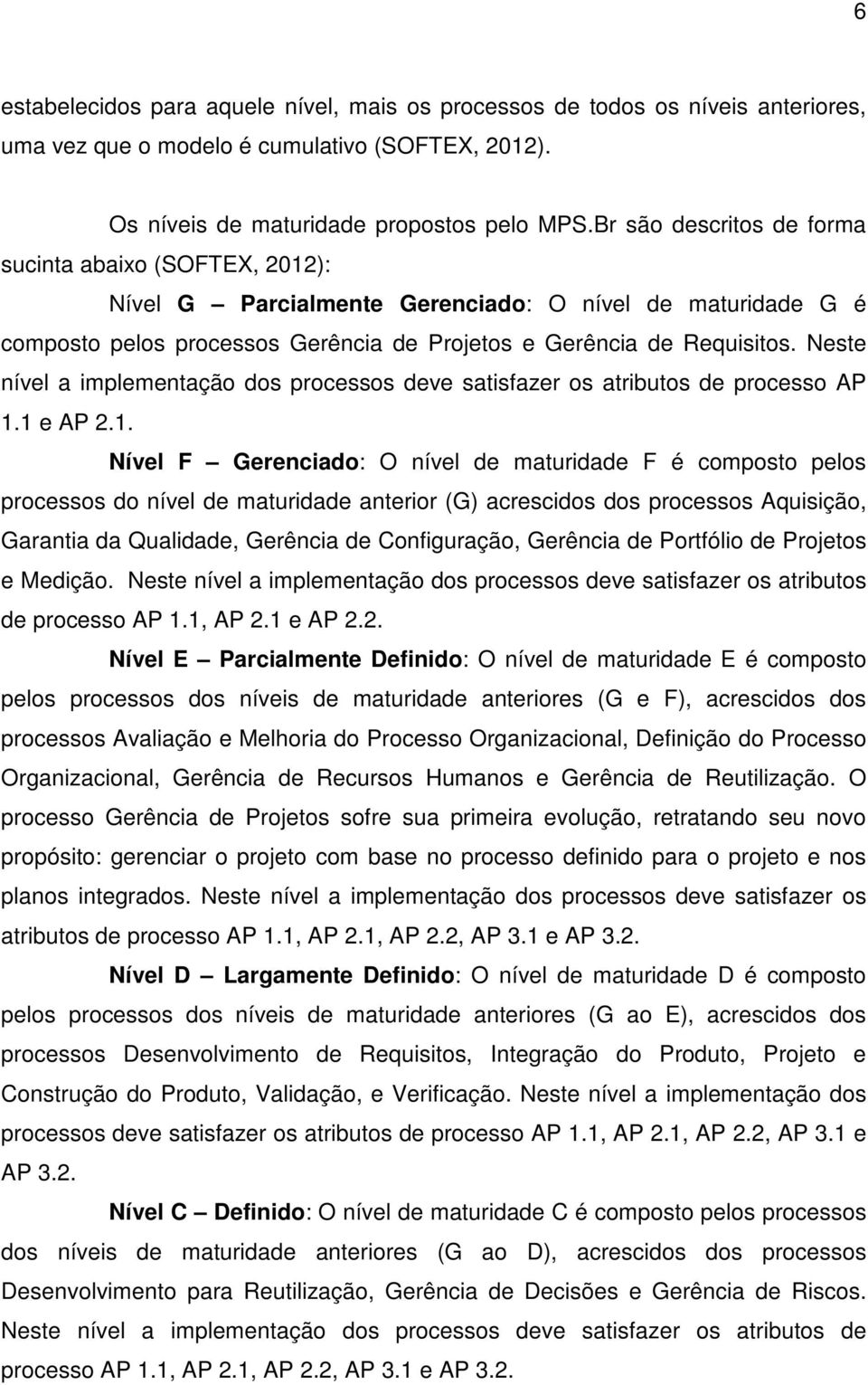 Neste nível a implementação dos processos deve satisfazer os atributos de processo AP 1.