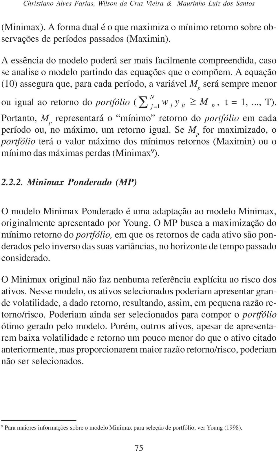 A equação (10) assegura que, para cada período, a variável M p será sempre menor ou igual ao retorno do portfólio ( = w j j y jt M 1 p, t = 1,..., T).