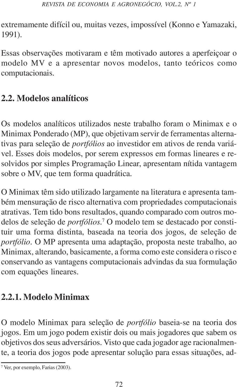2. Modelos analíticos Os modelos analíticos utilizados neste trabalho foram o Minimax e o Minimax Ponderado (MP), que objetivam servir de ferramentas alternativas para seleção de portfólios ao