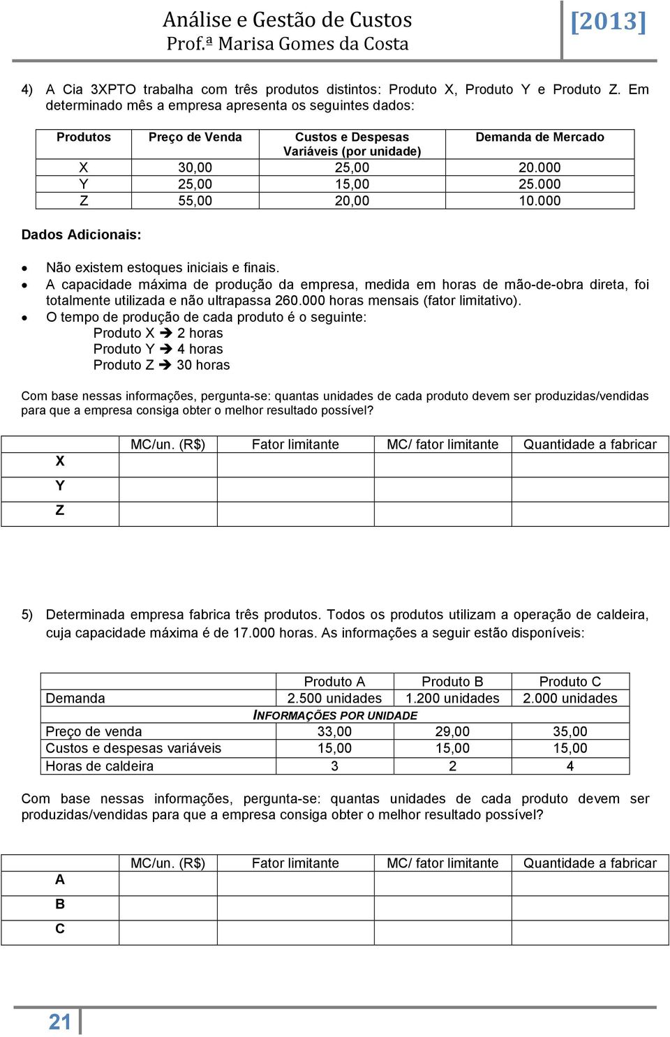 000 Z 55,00 20,00 10.000 Dados Adicionais: Não existem estoques iniciais e finais.