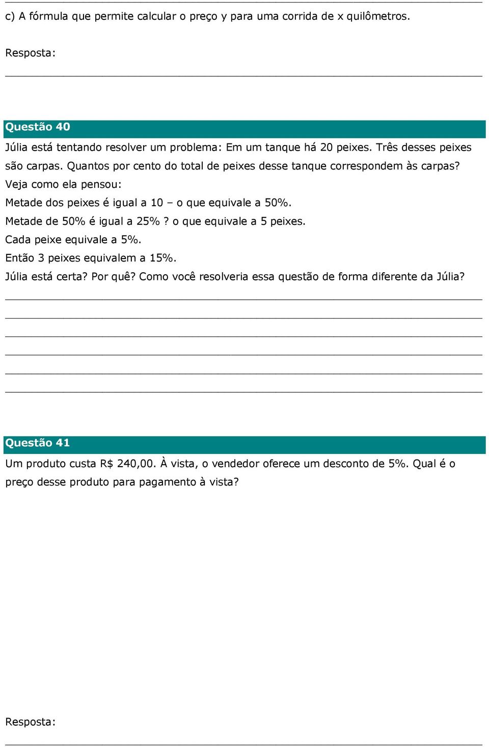 Veja como ela pensou: Metade dos peixes é igual a 10 o que equivale a 50%. Metade de 50% é igual a 25%? o que equivale a 5 peixes. Cada peixe equivale a 5%.