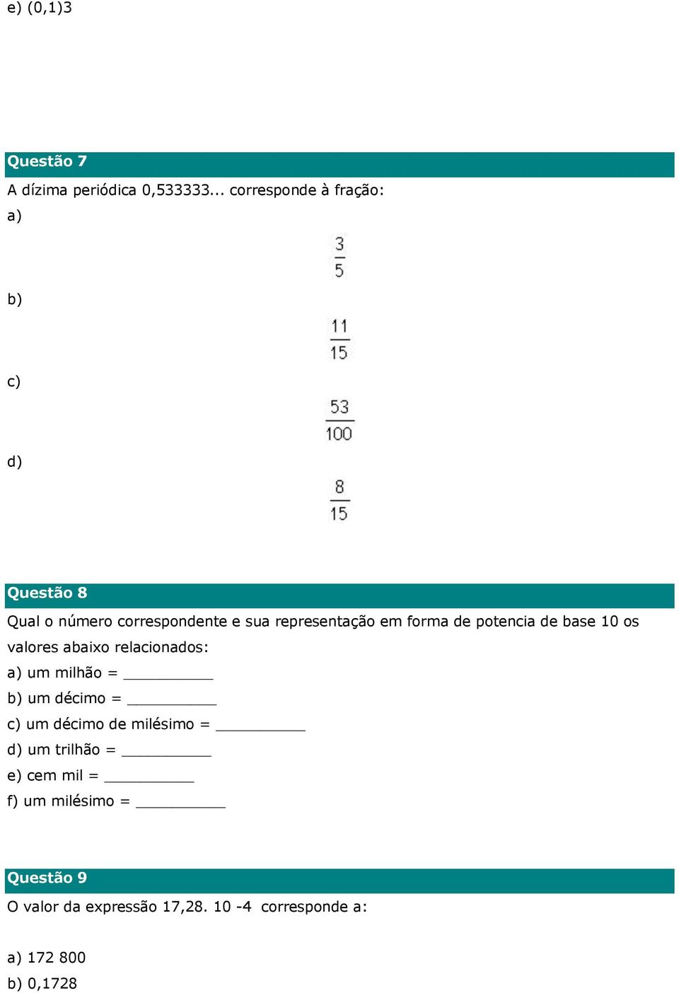 em forma de potencia de base 10 os valores abaixo relacionados: a) um milhão = b) um décimo = c)