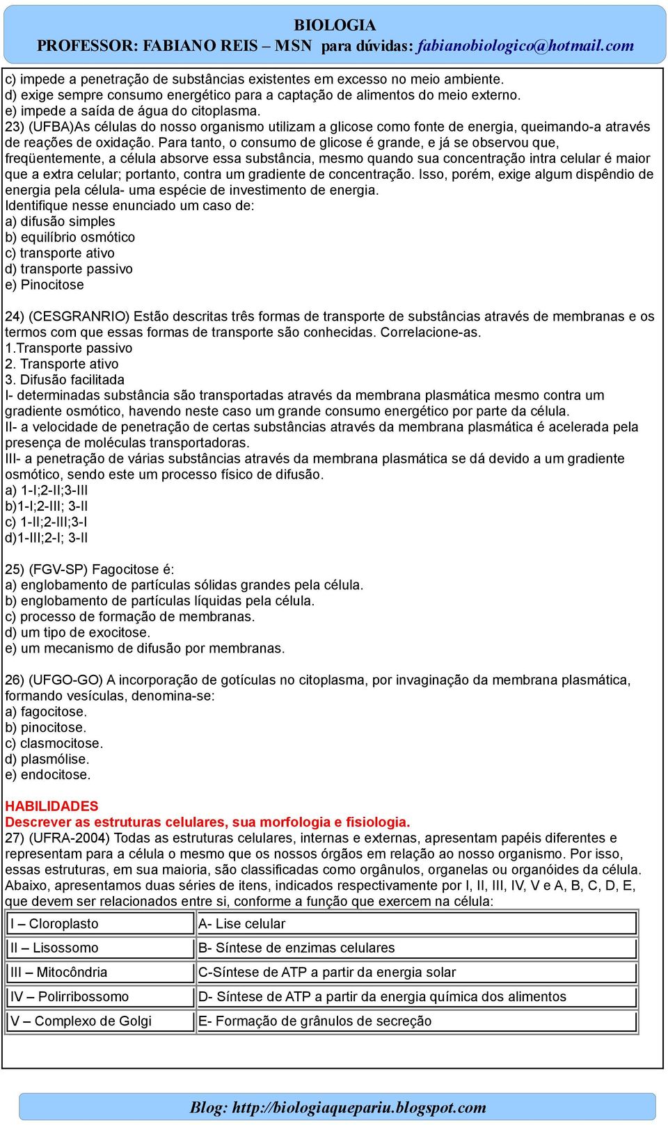 Para tanto, o consumo de glicose é grande, e já se observou que, freqüentemente, a célula absorve essa substância, mesmo quando sua concentração intra celular é maior que a extra celular; portanto,