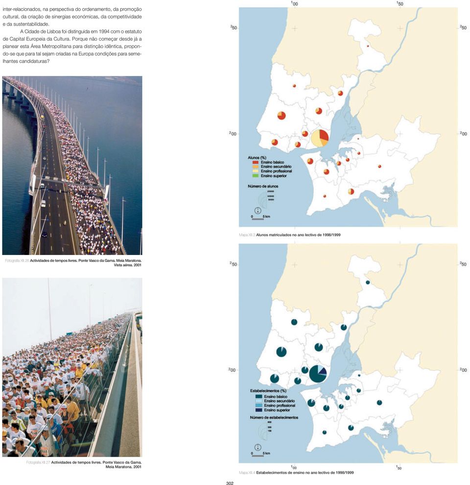 Porque não começar desde já a planear esta Área Metropolitana para distinção idêntica, propondo-se que para tal sejam criadas na Europa condições para semelhantes candidaturas?