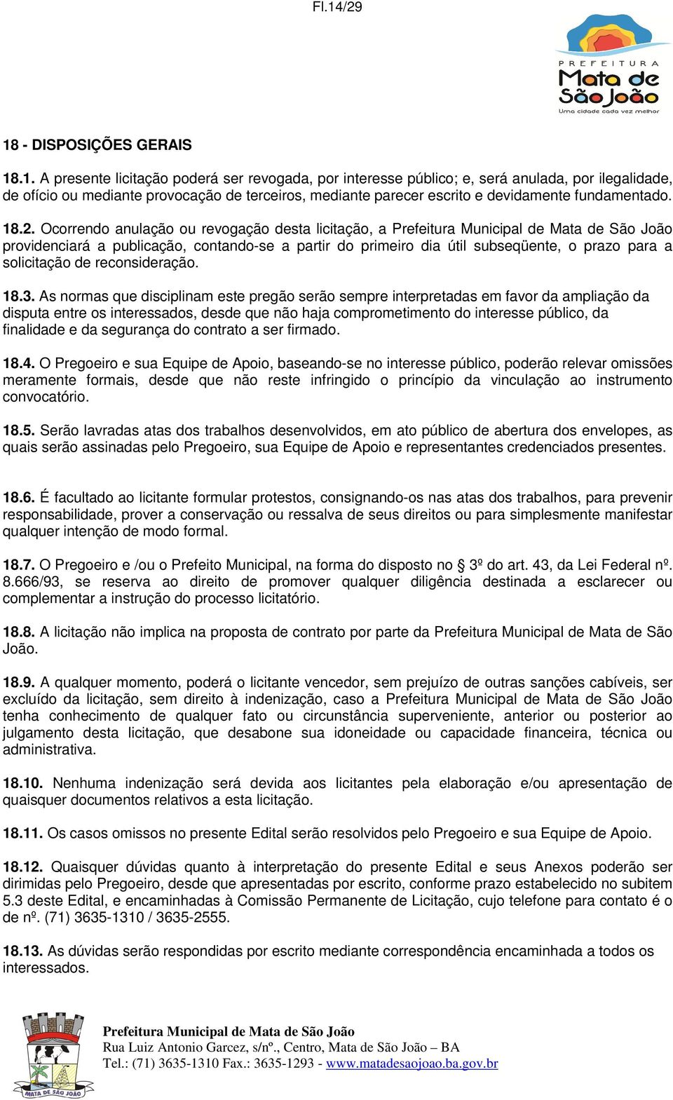 Ocorrendo anulação ou revogação desta licitação, a providenciará a publicação, contando-se a partir do primeiro dia útil subseqüente, o prazo para a solicitação de reconsideração. 18.3.