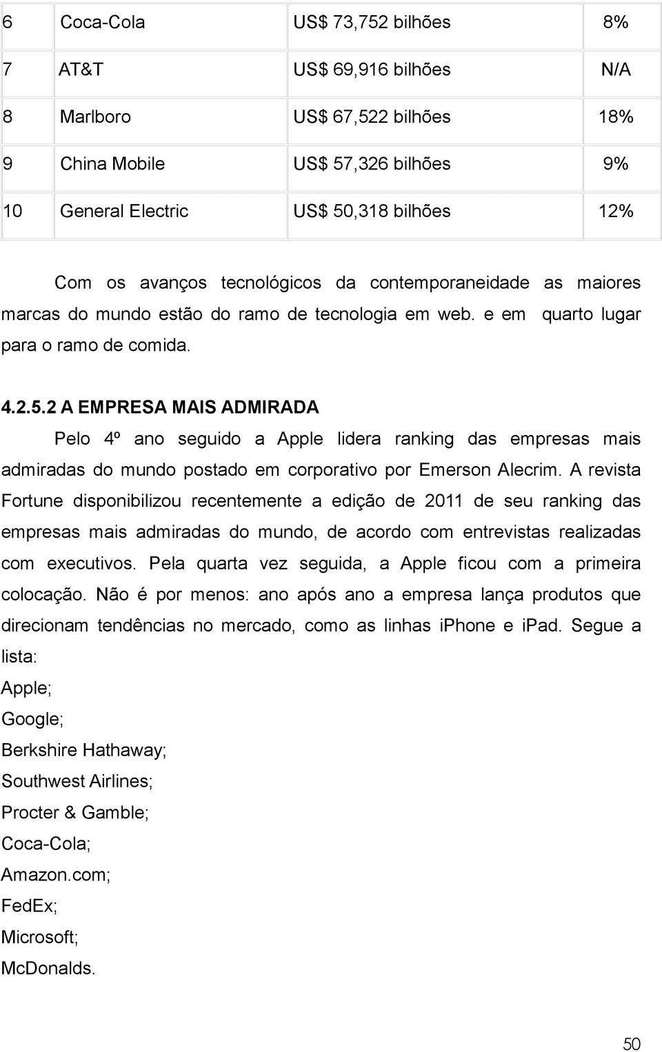 2 A EMPRESA MAIS ADMIRADA Pelo 4º ano seguido a Apple lidera ranking das empresas mais admiradas do mundo postado em corporativo por Emerson Alecrim.