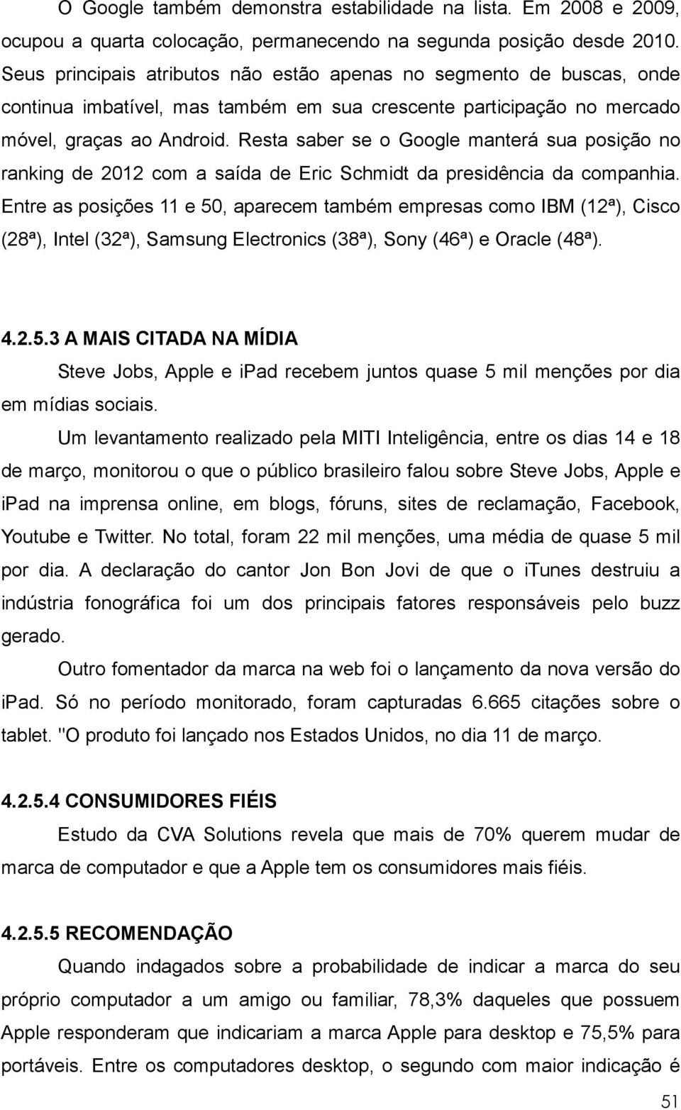 Resta saber se o Google manterá sua posição no ranking de 2012 com a saída de Eric Schmidt da presidência da companhia.