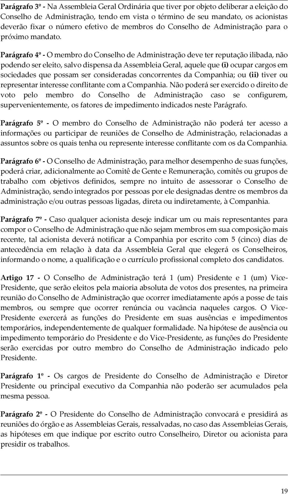 Parágrafo 4º - O membro do Conselho de Administração deve ter reputação ilibada, não podendo ser eleito, salvo dispensa da Assembleia Geral, aquele que (i) ocupar cargos em sociedades que possam ser