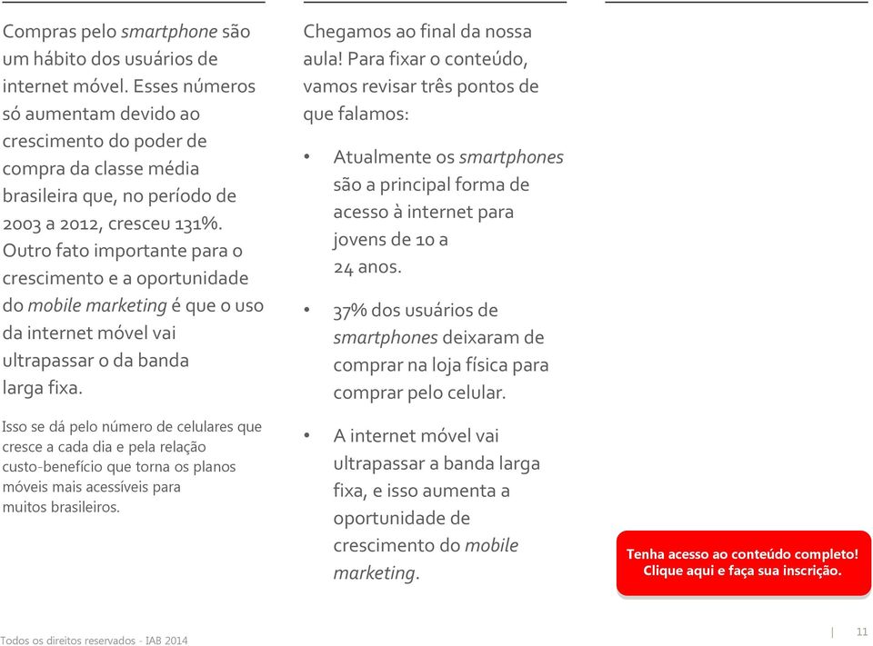 Outro fato importante para o crescimento e a oportunidade do mobile marketing é que o uso da internet móvel vai ultrapassar o da banda larga fixa.