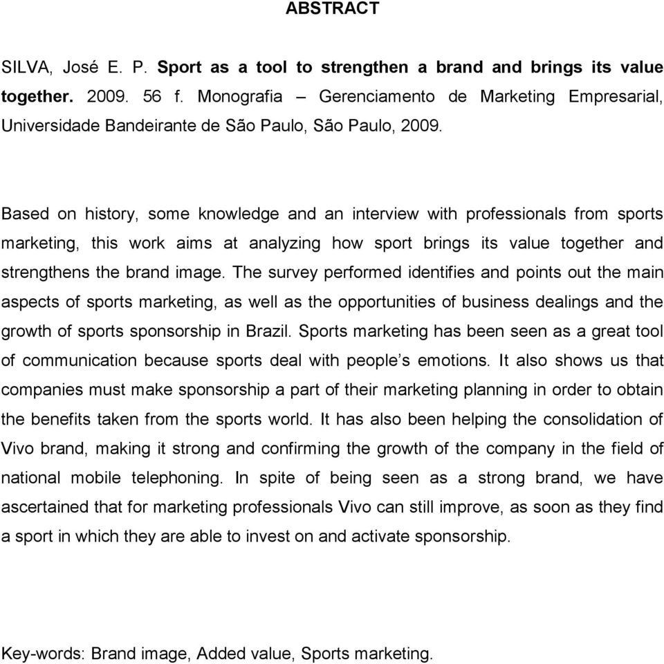 Based on history, some knowledge and an interview with professionals from sports marketing, this work aims at analyzing how sport brings its value together and strengthens the brand image.