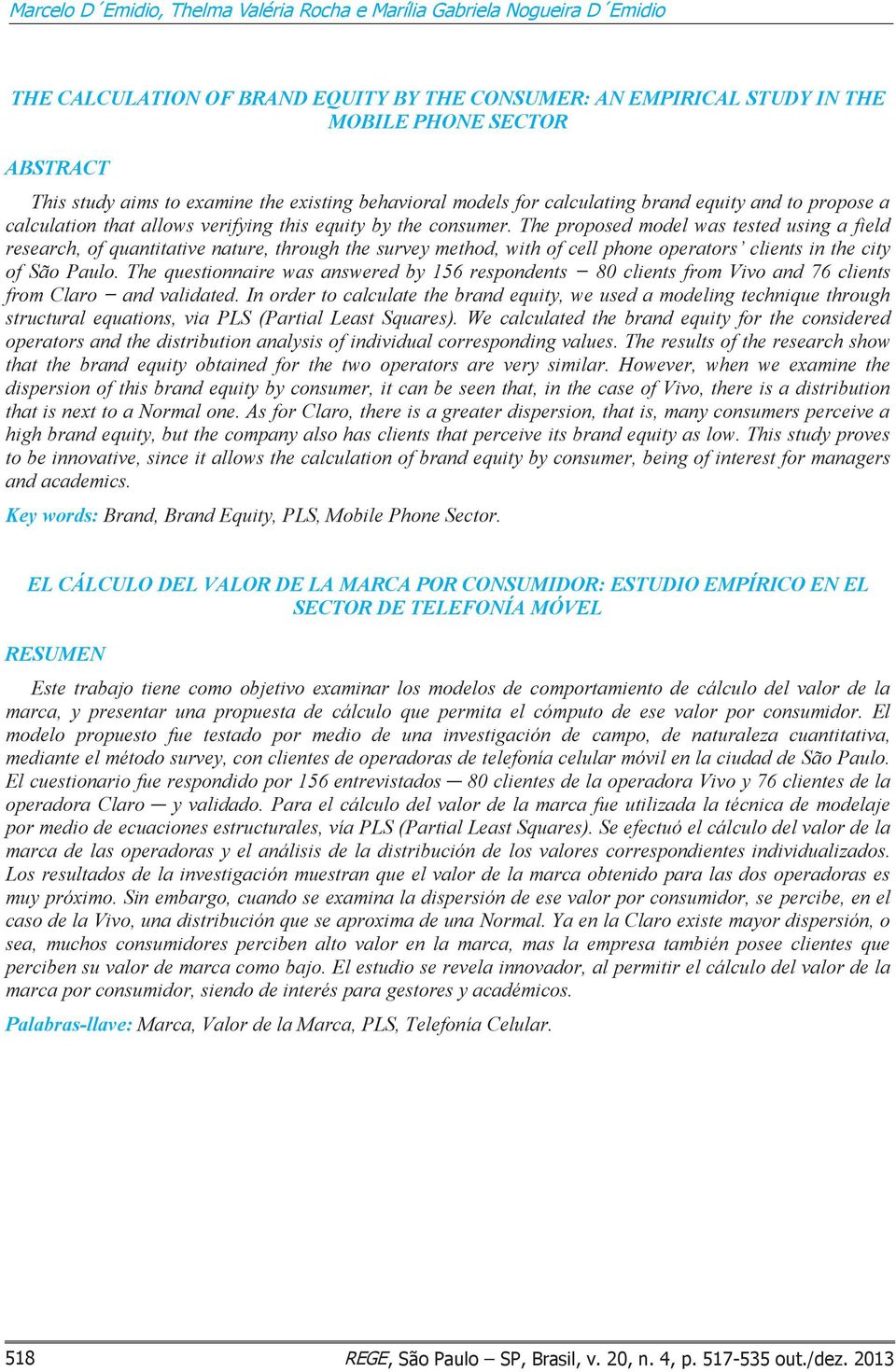 The proposed model was tested using a field research, of quantitative nature, through the survey method, with of cell phone operators clients in the city of São Paulo.