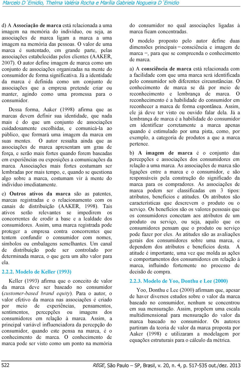 O autor define imagem de marca como um conjunto de associações organizadas na mente do consumidor de forma significativa.