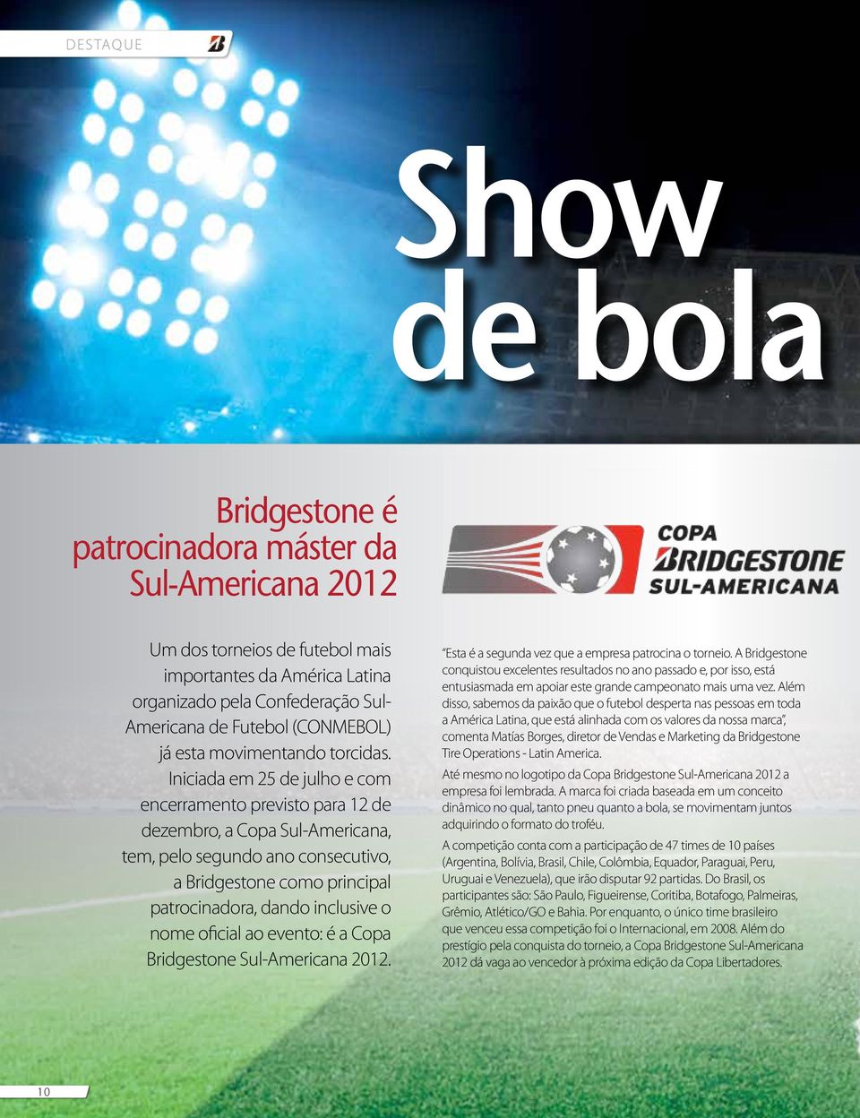 Iniciada em 25 de julho e com encerramento previsto para 12 de dezembro, a Copa Sul-Americana, tem, pelo segundo ano consecutivo, a Bridgestone como principal patrocinadora, dando inclusive o nome