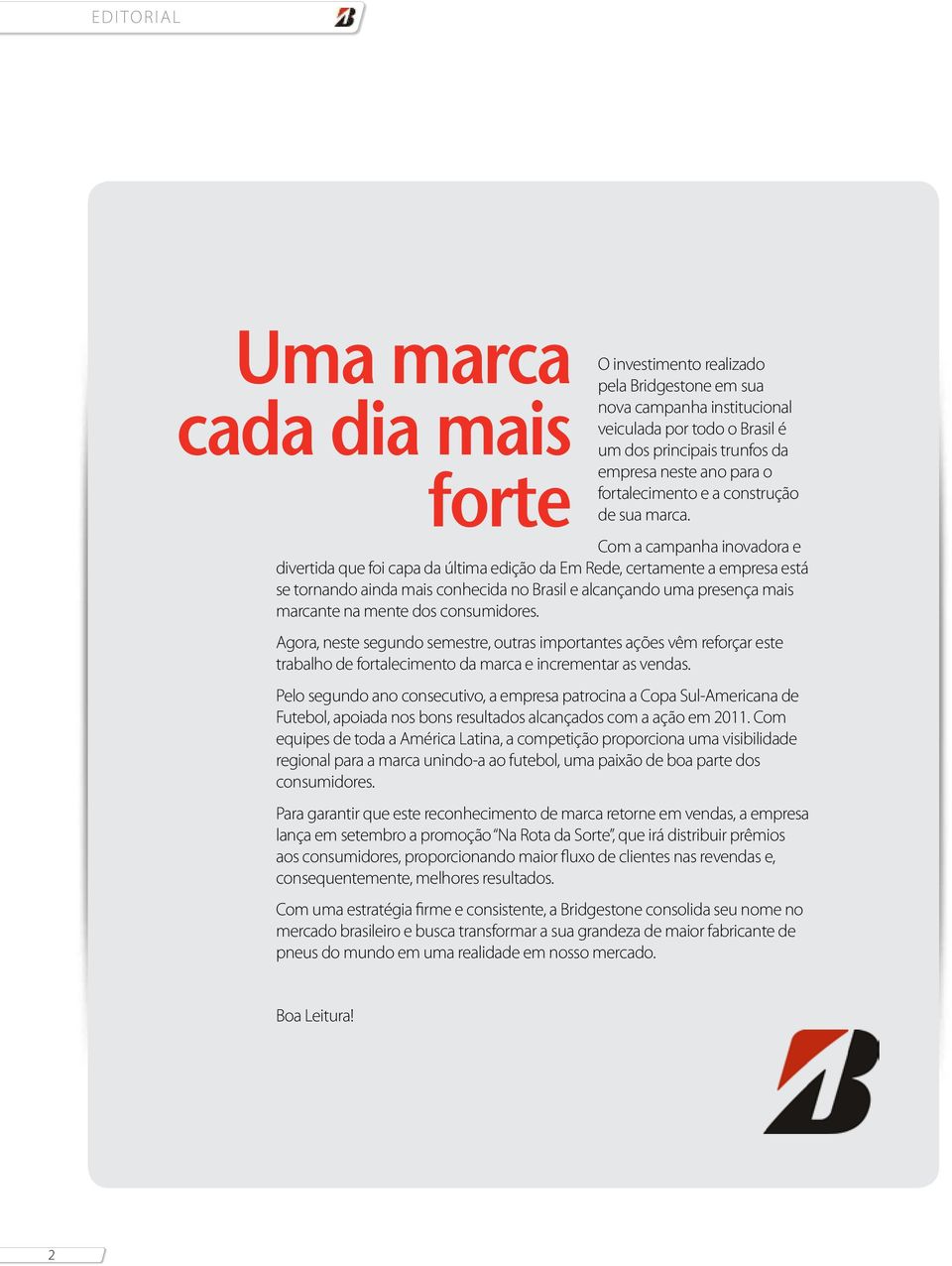 Com a campanha inovadora e divertida que foi capa da última edição da Em Rede, certamente a empresa está se tornando ainda mais conhecida no Brasil e alcançando uma presença mais marcante na mente