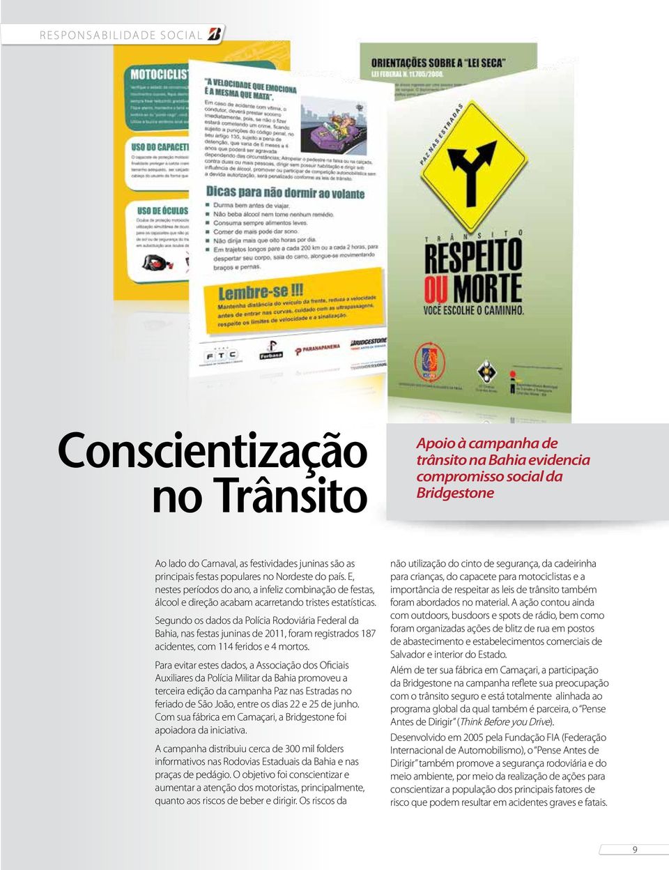 Segundo os dados da Polícia Rodoviária Federal da Bahia, nas festas juninas de 2011, foram registrados 187 acidentes, com 114 feridos e 4 mortos.