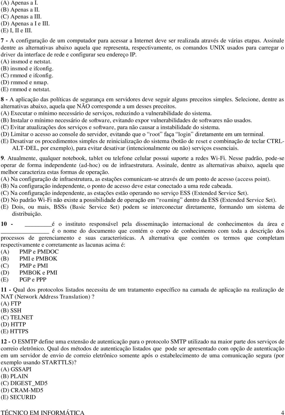 (B) insmod e ifconfig. (C) rmmod e ifconfig. (D) rmmod e nmap. (E) rmmod e netstat. 8 - A aplicação das políticas de segurança em servidores deve seguir alguns preceitos simples.