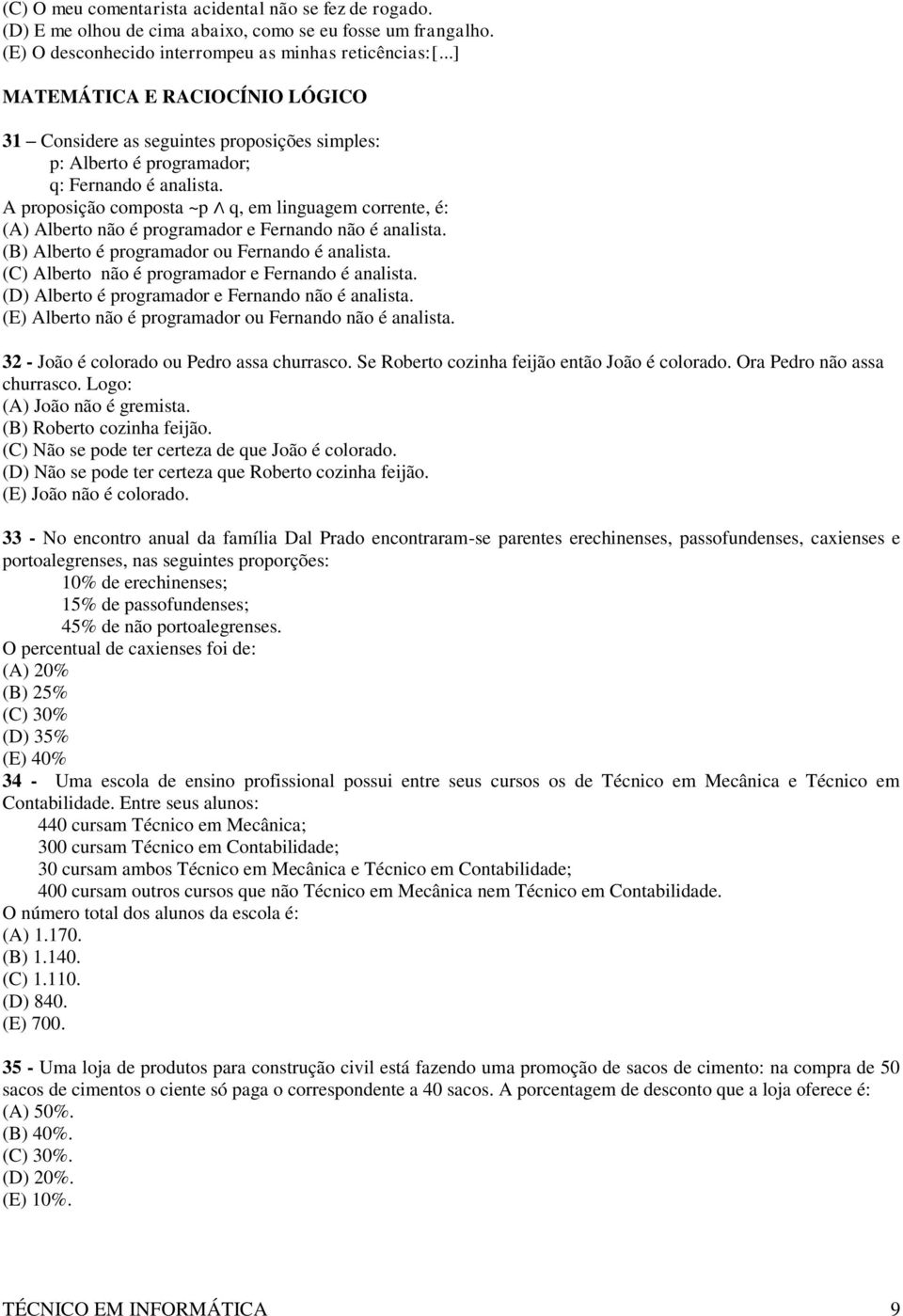 A proposição composta ~p q, em linguagem corrente, é: (A) Alberto não é programador e Fernando não é analista. (B) Alberto é programador ou Fernando é analista.