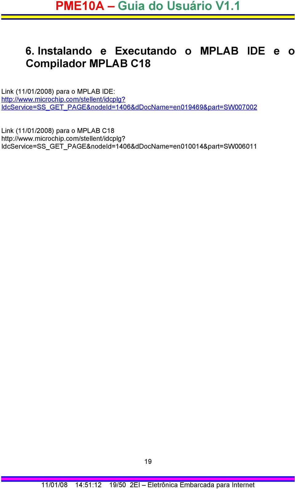 IdcService=SS_GET_PAGE&nodeId=1406&dDocName=en019469&part=SW007002 Link (11/01/2008) para o MPLAB C18 