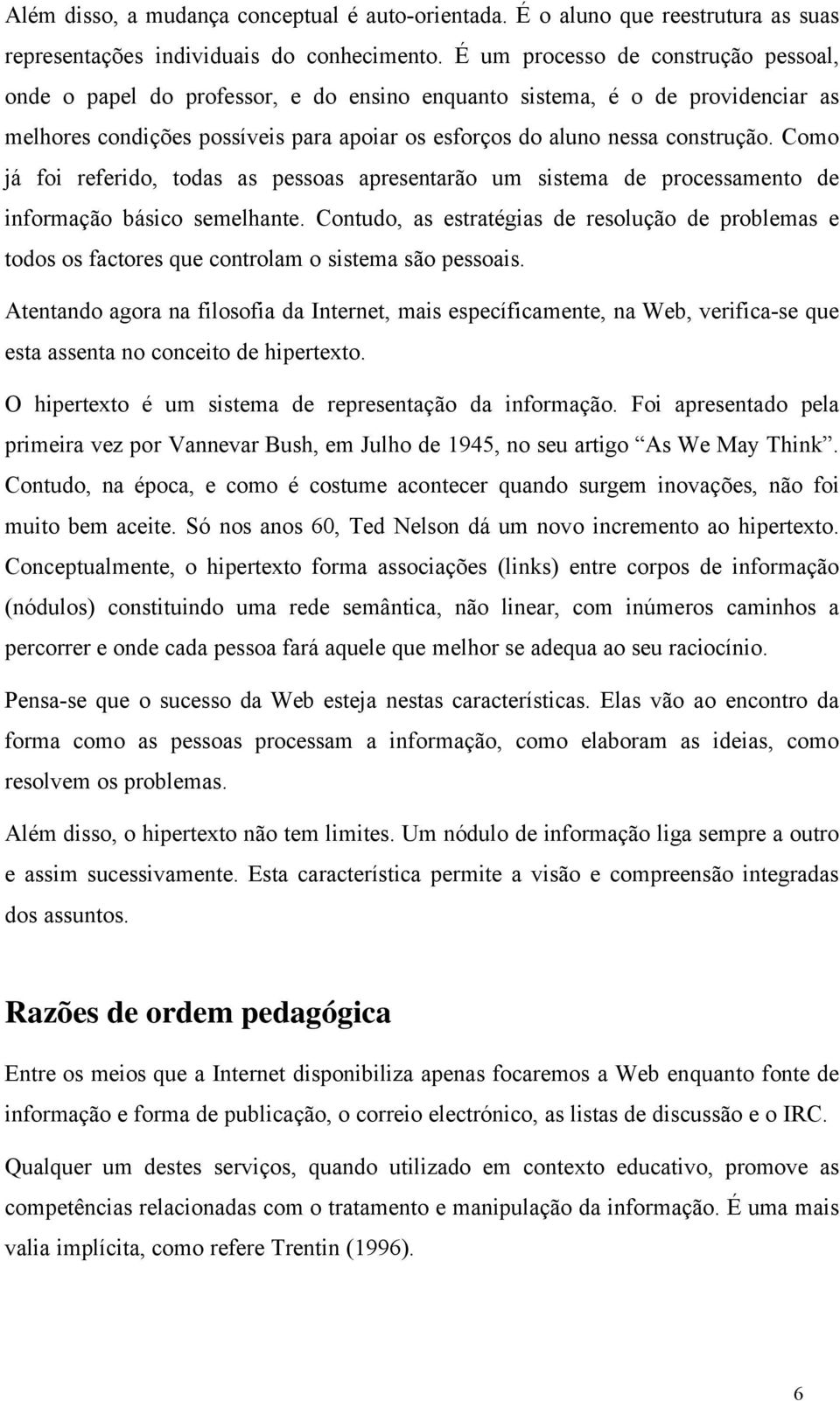 Como já foi referido, todas as pessoas apresentarão um sistema de processamento de informação básico semelhante.