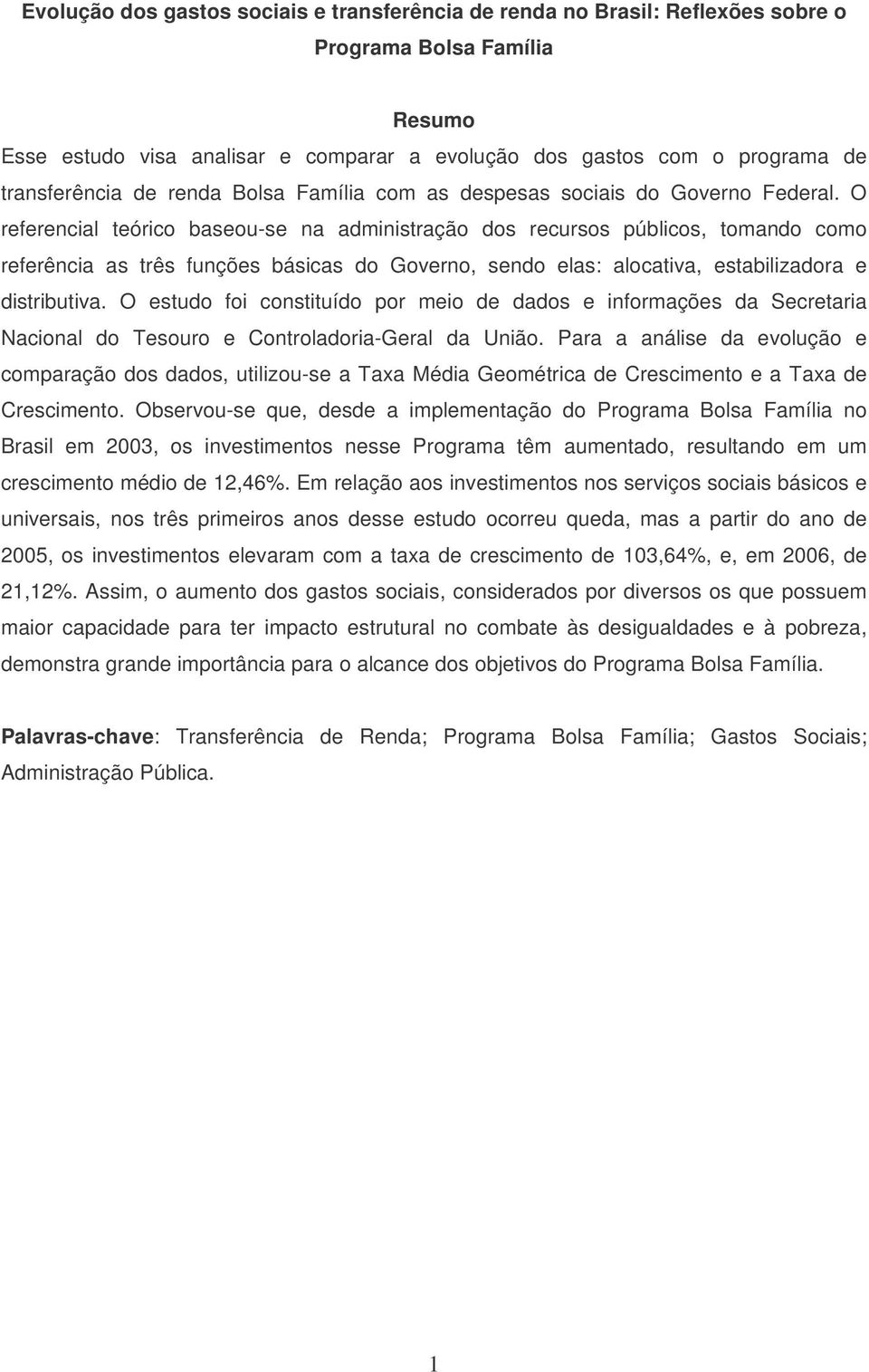 O referencial teórico baseou-se na administração dos recursos públicos, tomando como referência as três funções básicas do Governo, sendo elas: alocativa, estabilizadora e distributiva.