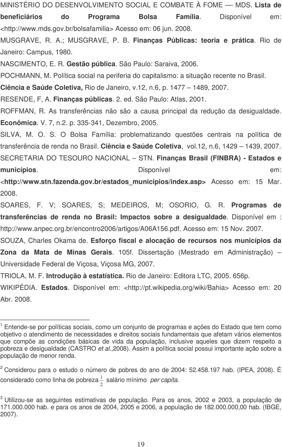 Política social na periferia do capitalismo: a situação recente no Brasil. Ciência e Saúde Coletiva, Rio de Janeiro, v.12, n.6, p. 1477 1489, 2007. RESENDE, F, A. Finanças públicas. 2. ed.