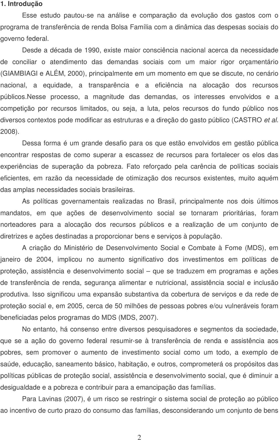 principalmente em um momento em que se discute, no cenário nacional, a equidade, a transparência e a eficiência na alocação dos recursos públicos.