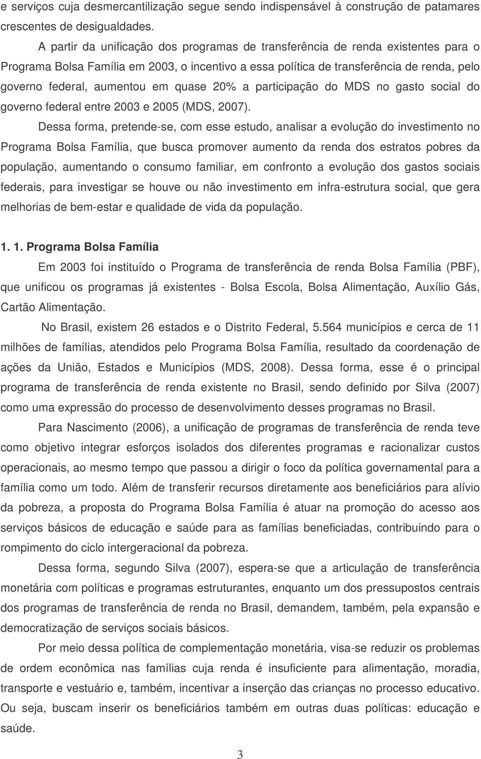 em quase 20% a participação do MDS no gasto social do governo federal entre 2003 e 2005 (MDS, 2007).