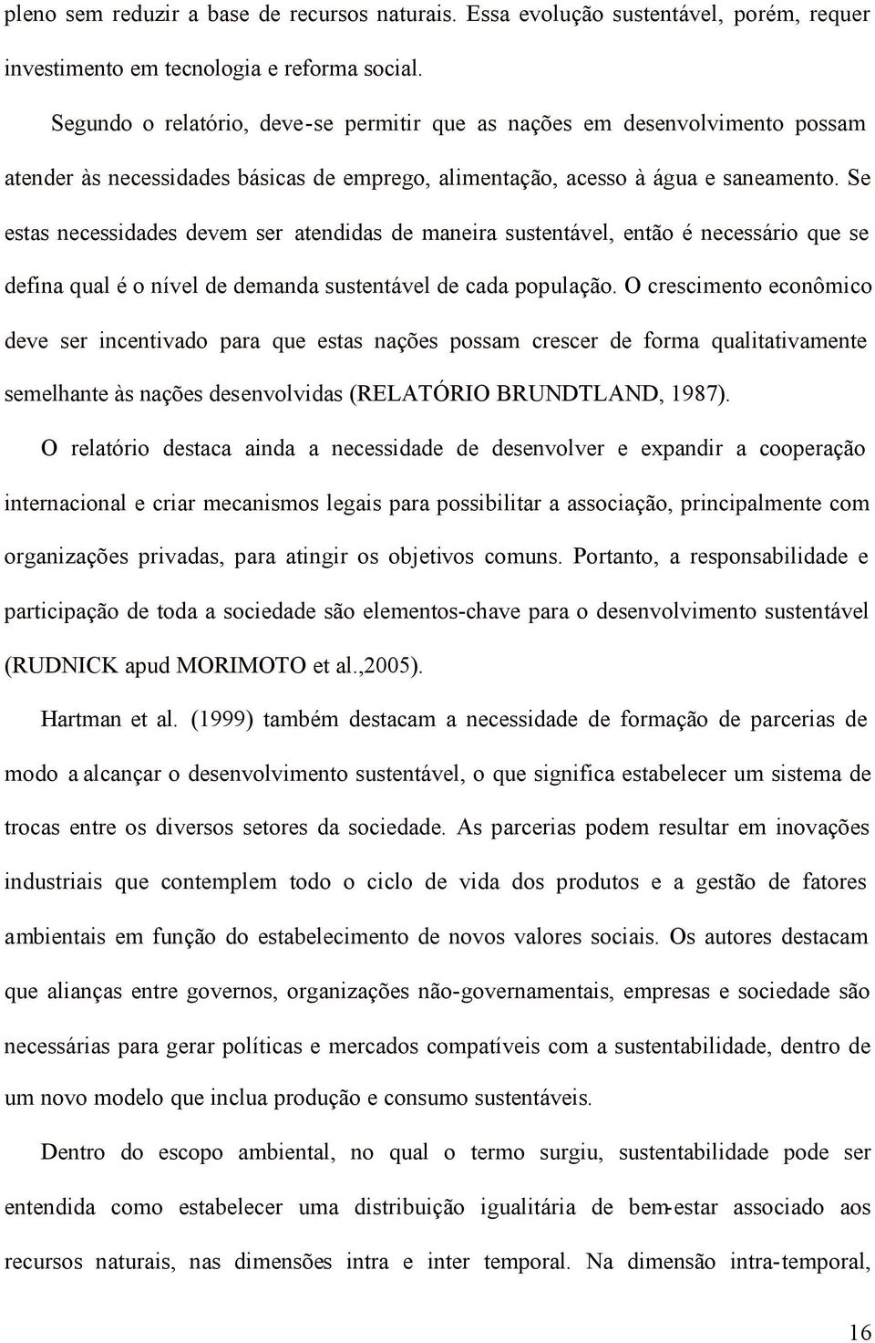 Se estas necessidades devem ser atendidas de maneira sustentável, então é necessário que se defina qual é o nível de demanda sustentável de cada população.