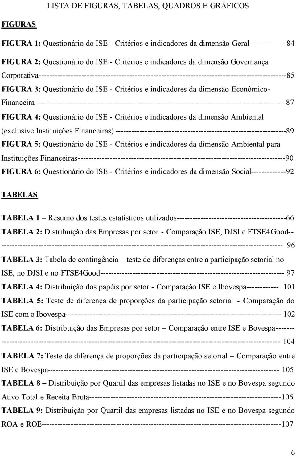 Econômico- Financeira ----------------------------------------------------------------------------------------------87 FIGURA 4: Questionário do ISE - Critérios e indicadores da dimensão Ambiental