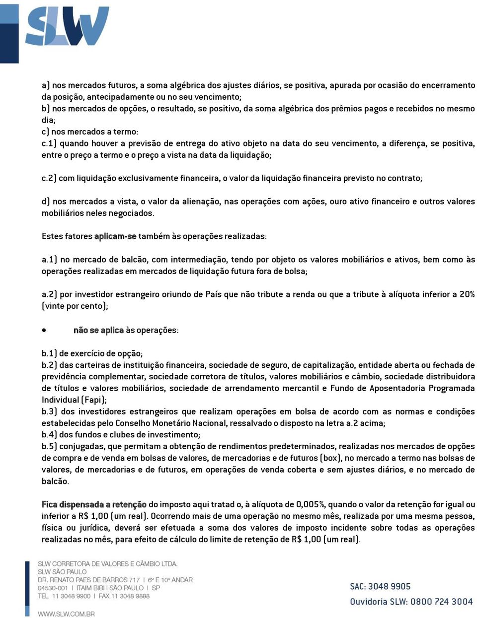 1) quando houver a previsão de entrega do ativo objeto na data do seu vencimento, a diferença, se positiva, entre o preço a termo e o preço a vista na data da liquidação; c.