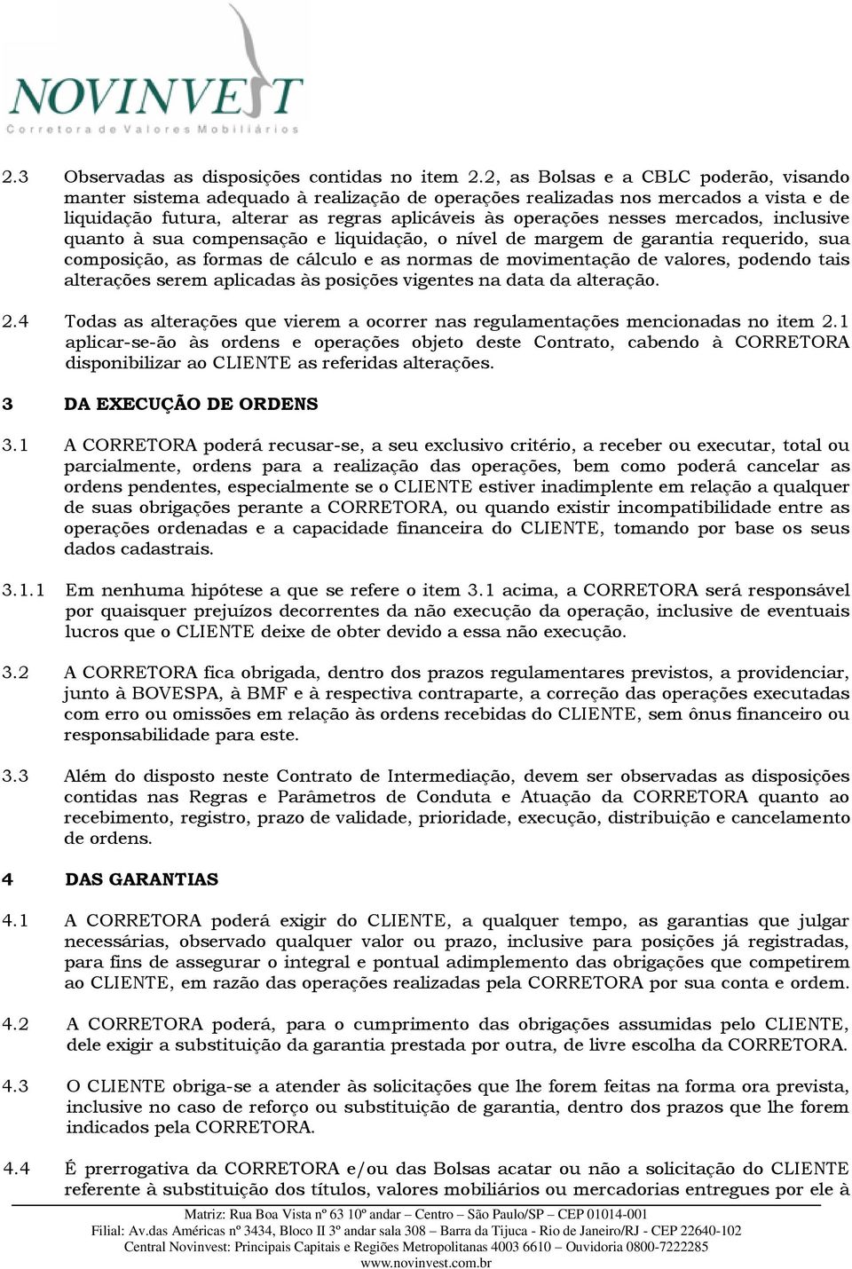 mercados, inclusive quanto à sua compensação e liquidação, o nível de margem de garantia requerido, sua composição, as formas de cálculo e as normas de movimentação de valores, podendo tais