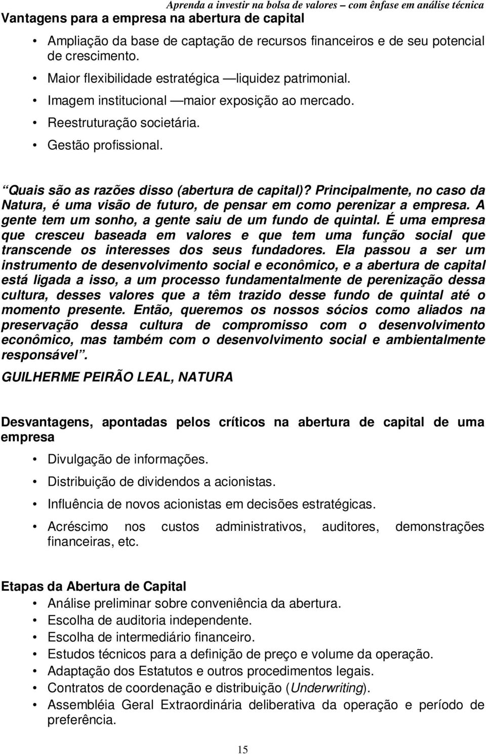 Principalmente, no caso da Natura, é uma visão de futuro, de pensar em como perenizar a empresa. A gente tem um sonho, a gente saiu de um fundo de quintal.