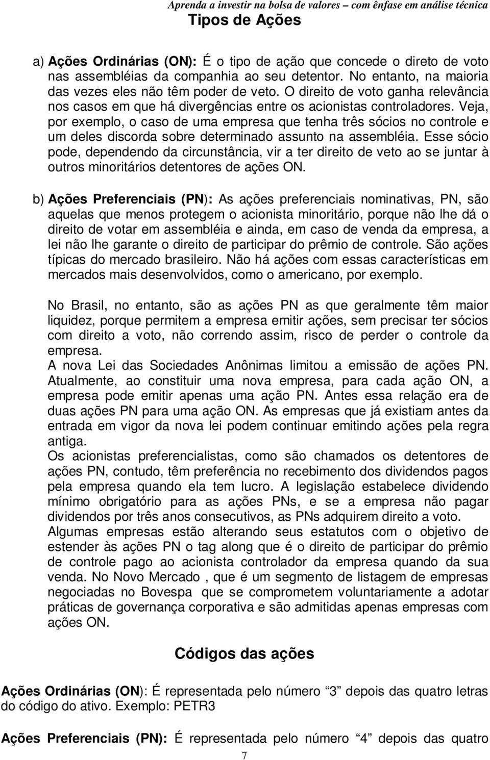 Veja, por exemplo, o caso de uma empresa que tenha três sócios no controle e um deles discorda sobre determinado assunto na assembléia.