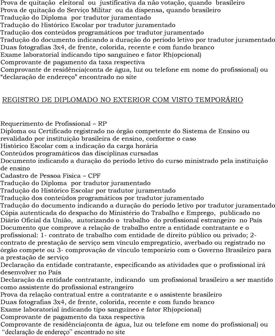 juramentado Duas fotografias 3x4, de frente, colorida, recente e com fundo branco Exame laboratorial indicando tipo sanguíneo e fator Rh(opcional) Comprovante de residência(conta de água, luz ou