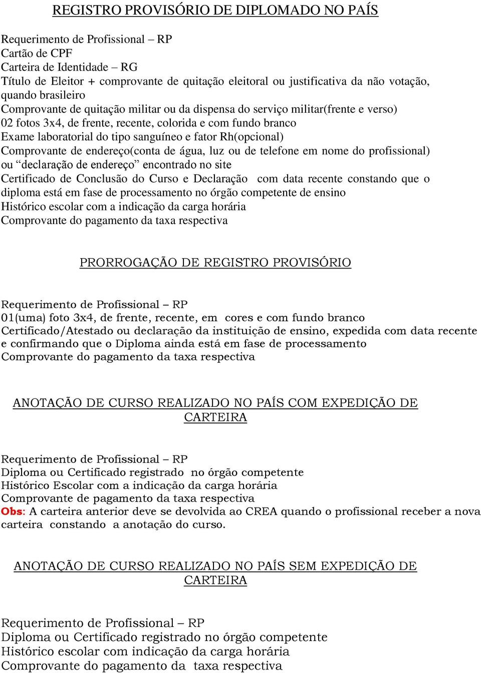 do profissional) ou declaração de endereço encontrado no site Certificado de Conclusão do Curso e Declaração com data recente constando que o diploma está em fase de processamento no órgão competente