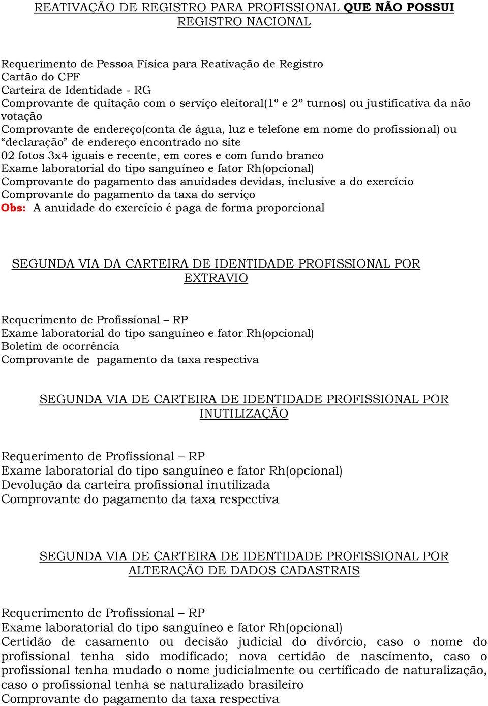 fotos 3x4 iguais e recente, em cores e com fundo branco Comprovante do pagamento das anuidades devidas, inclusive a do exercício Comprovante do pagamento da taxa do serviço Obs: A anuidade do