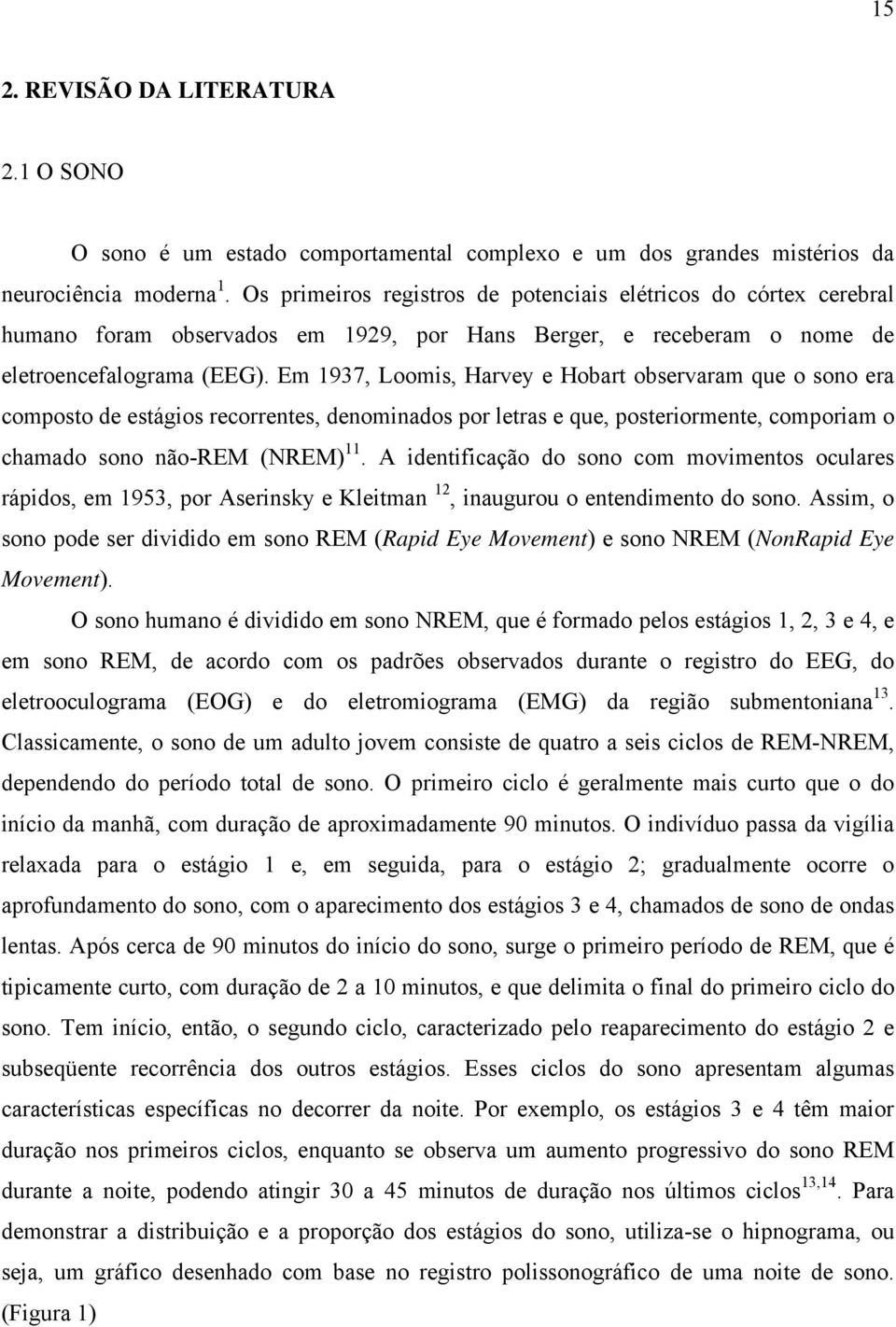 Em 1937, Loomis, Harvey e Hobart observaram que o sono era composto de estágios recorrentes, denominados por letras e que, posteriormente, comporiam o chamado sono não-rem (NREM) 11.