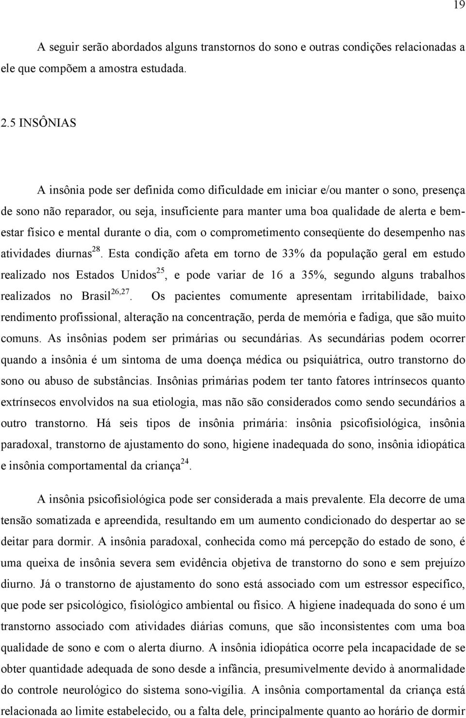 e mental durante o dia, com o comprometimento conseqüente do desempenho nas atividades diurnas 28.