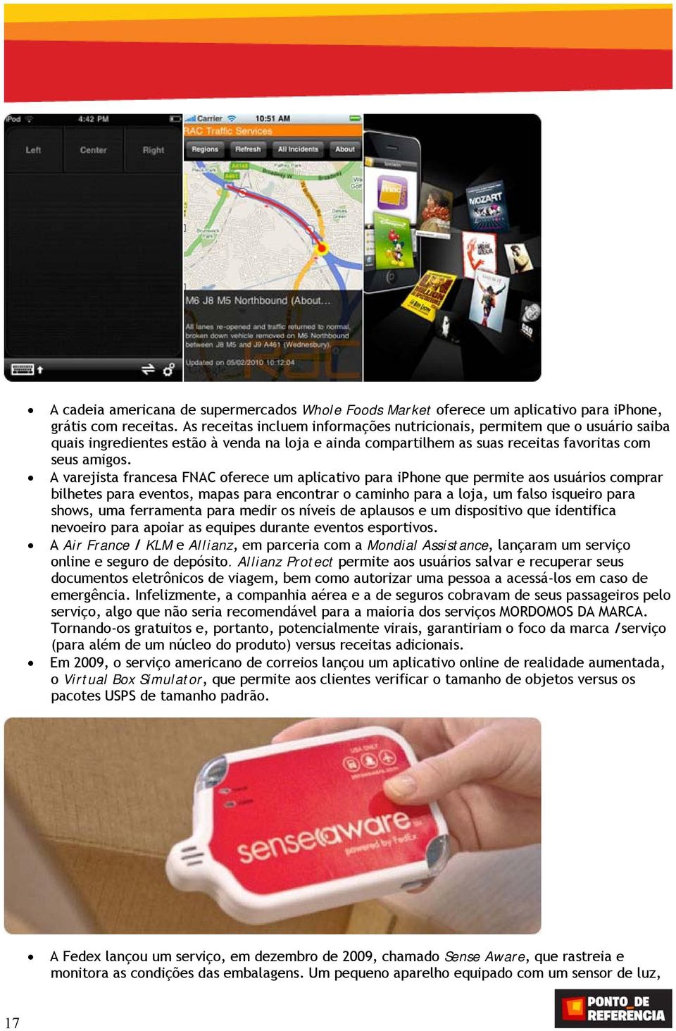 A varejista francesa FNAC oferece um aplicativo para iphone que permite aos usuários comprar bilhetes para eventos, mapas para encontrar o caminho para a loja, um falso isqueiro para shows, uma