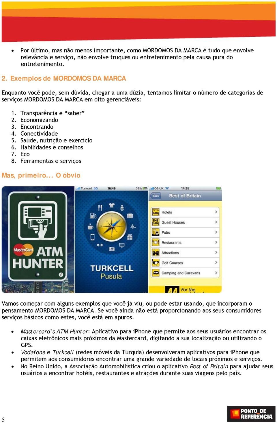 Transparência e saber 2. Economizando 3. Encontrando 4. Conectividade 5. Saúde, nutrição e exercício 6. Habilidades e conselhos 7. Eco 8. Ferramentas e serviços Mas, primeiro.