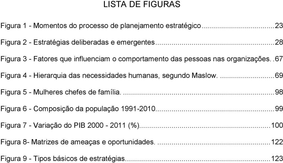 . 67 Figura 4 - Hierarquia das necessidades humanas, segundo Maslow.... 69 Figura 5 - Mulheres chefes de família.