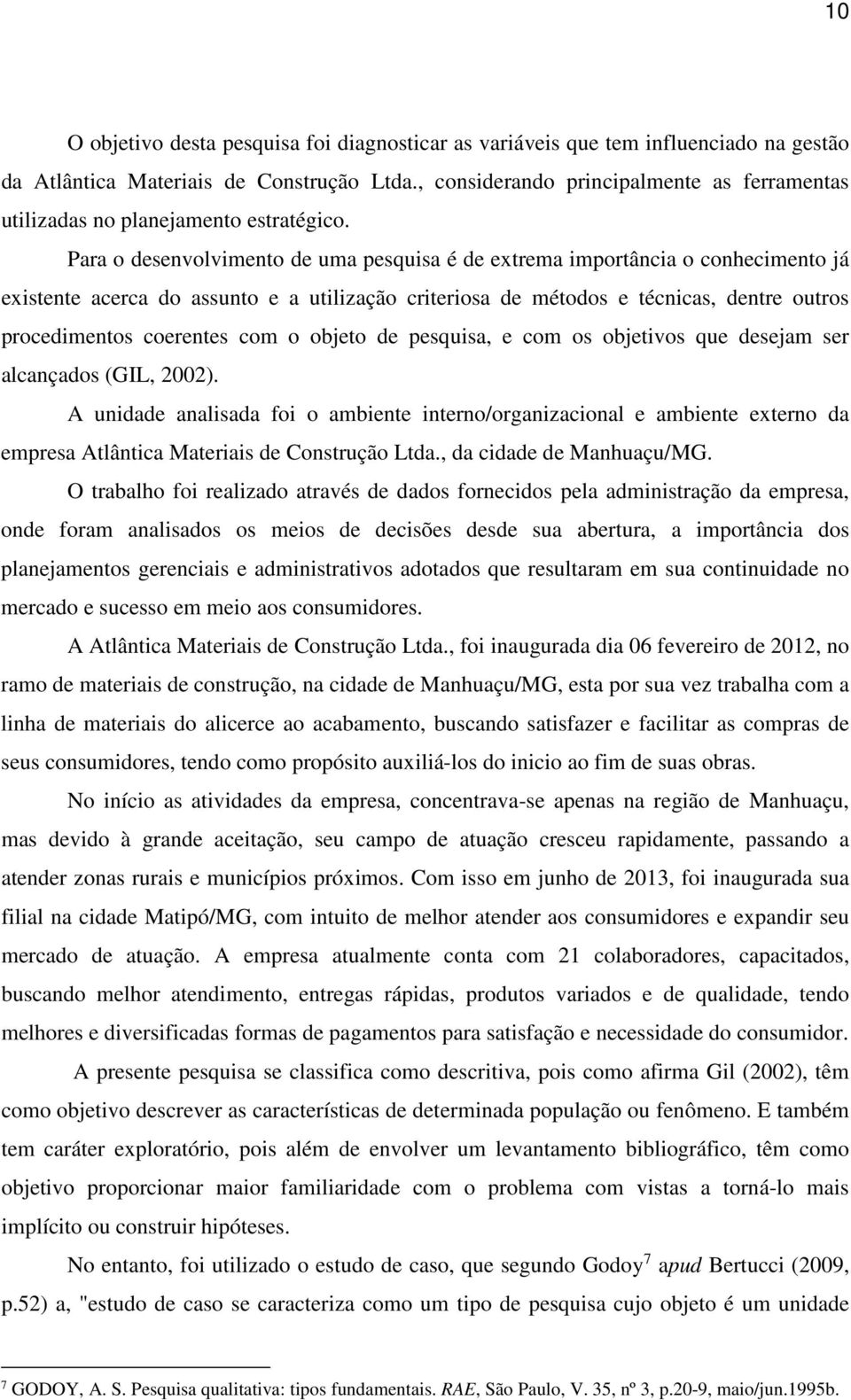 Para o desenvolvimento de uma pesquisa é de extrema importância o conhecimento já existente acerca do assunto e a utilização criteriosa de métodos e técnicas, dentre outros procedimentos coerentes