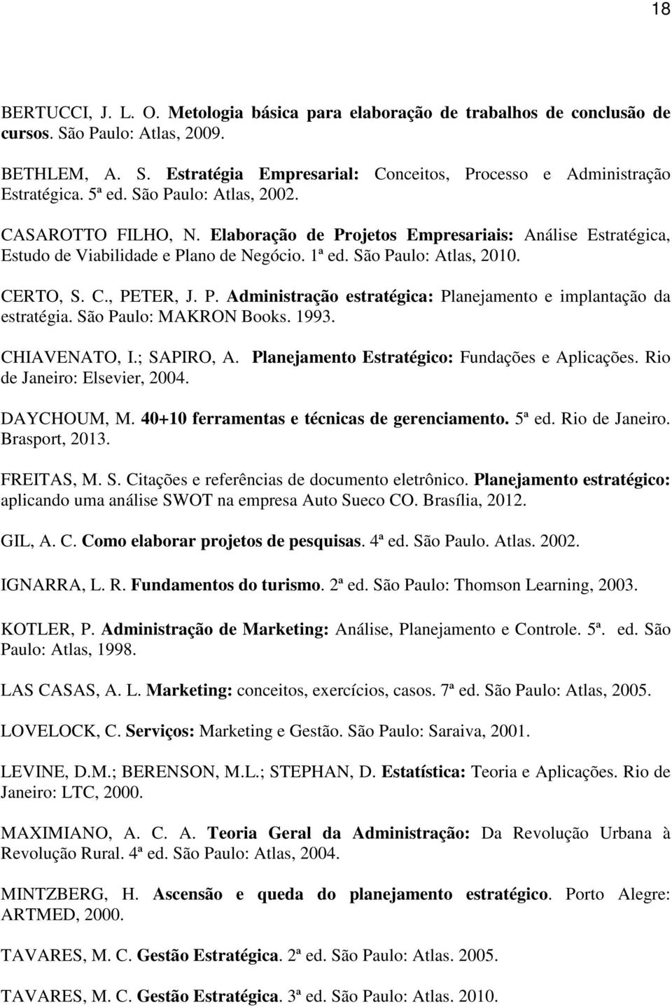 P. Administração estratégica: Planejamento e implantação da estratégia. São Paulo: MAKRON Books. 1993. CHIAVENATO, I.; SAPIRO, A. Planejamento Estratégico: Fundações e Aplicações.