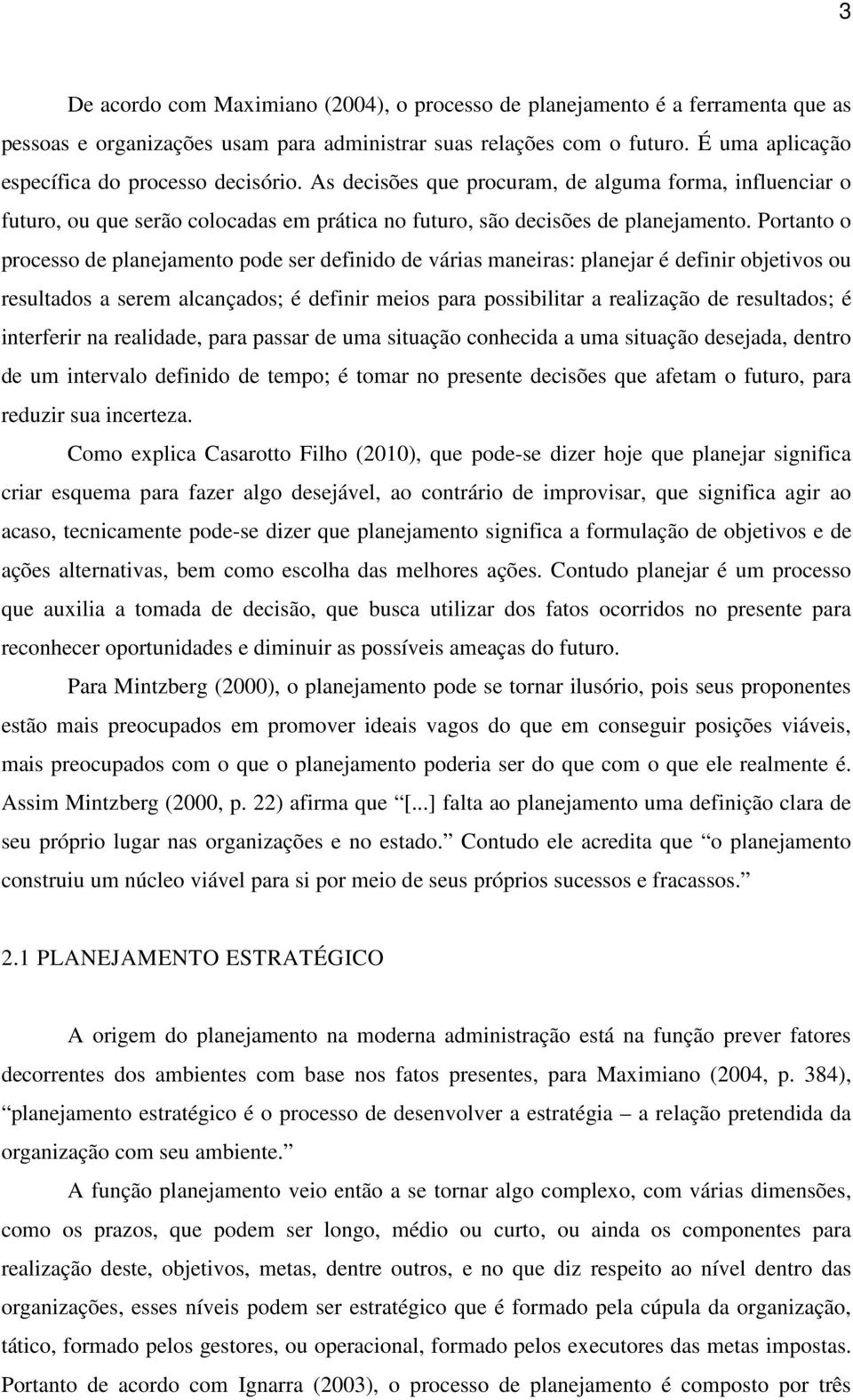 Portanto o processo de planejamento pode ser definido de várias maneiras: planejar é definir objetivos ou resultados a serem alcançados; é definir meios para possibilitar a realização de resultados;