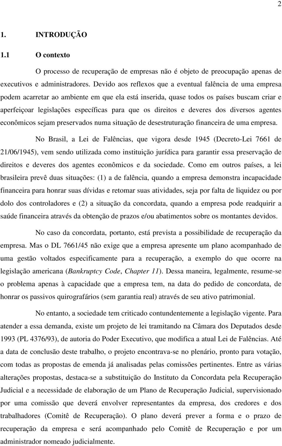 direitos e deveres dos diversos agentes econômicos sejam preservados numa situação de desestruturação financeira de uma empresa.