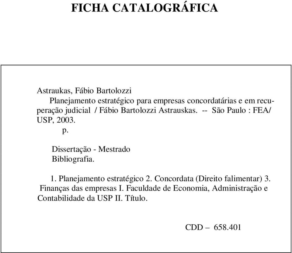 -- São Paulo : FEA/ USP, 2003. p. Dissertação - Mestrado Bibliografia. 1. Planejamento estratégico 2.